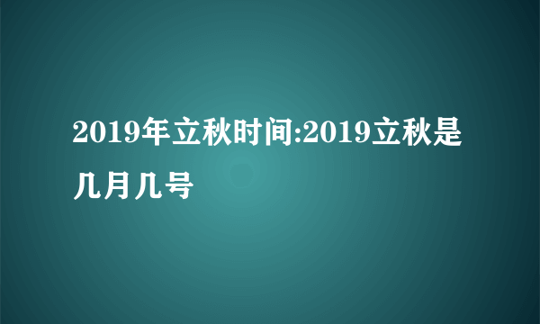 2019年立秋时间:2019立秋是几月几号