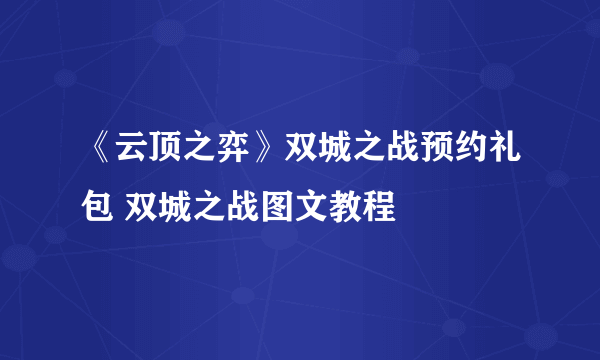 《云顶之弈》双城之战预约礼包 双城之战图文教程