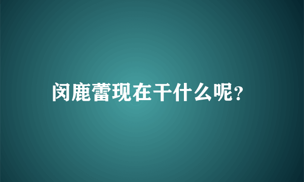 闵鹿蕾现在干什么呢？