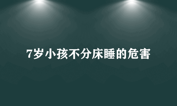 7岁小孩不分床睡的危害