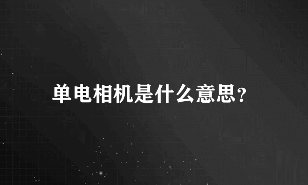 单电相机是什么意思？