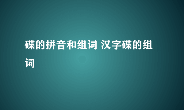 碟的拼音和组词 汉字碟的组词