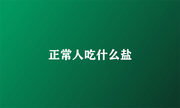 正常人吃什么盐