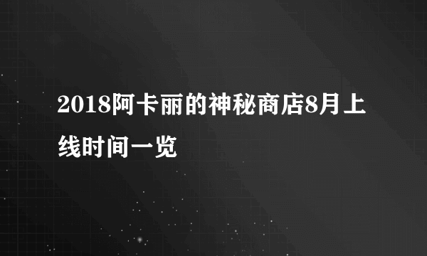 2018阿卡丽的神秘商店8月上线时间一览