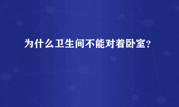 为什么卫生间不能对着卧室？