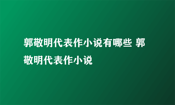 郭敬明代表作小说有哪些 郭敬明代表作小说