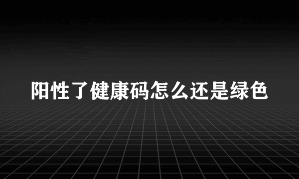 阳性了健康码怎么还是绿色