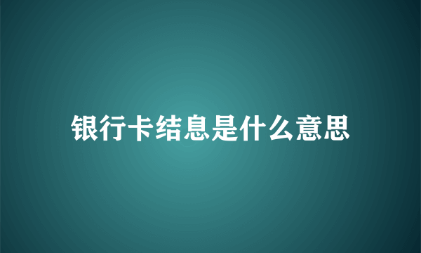 银行卡结息是什么意思