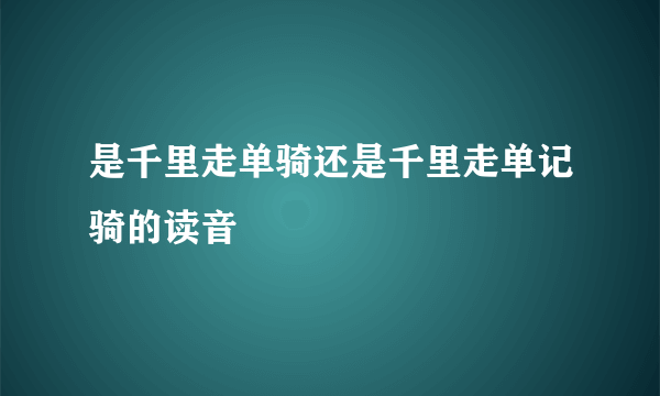 是千里走单骑还是千里走单记骑的读音