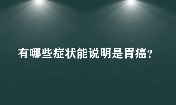 有哪些症状能说明是胃癌？