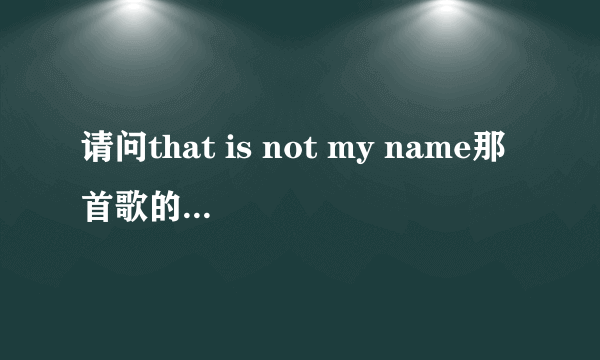 请问that is not my name那首歌的中文翻译是？