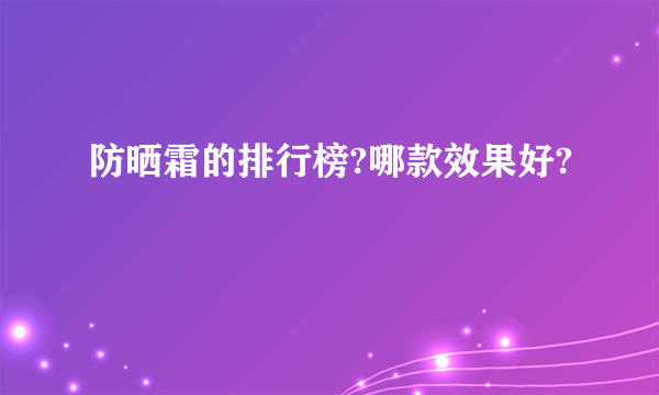 防晒霜的排行榜?哪款效果好?