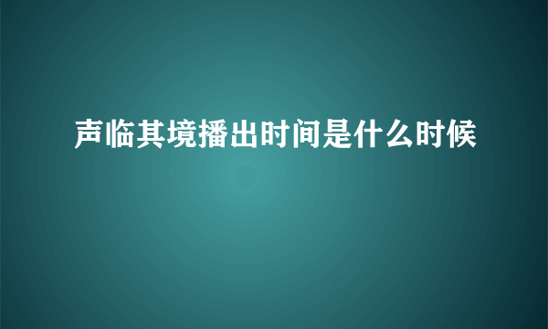 声临其境播出时间是什么时候