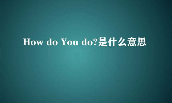 How do You do?是什么意思