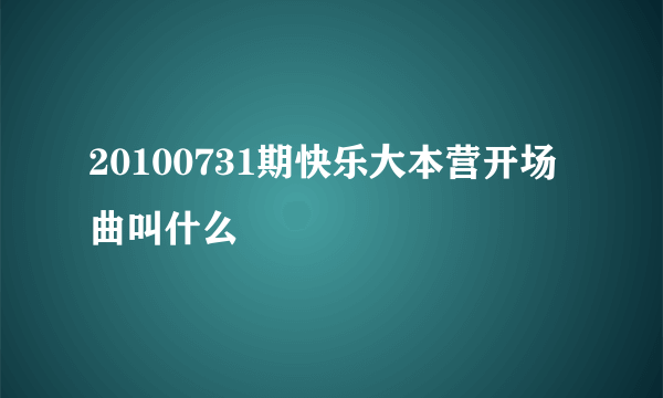 20100731期快乐大本营开场曲叫什么