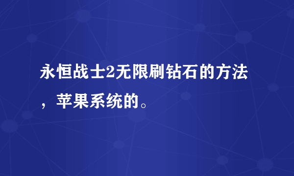 永恒战士2无限刷钻石的方法，苹果系统的。