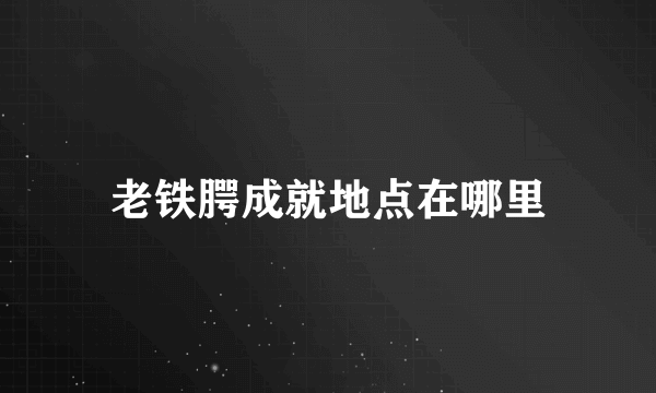 老铁腭成就地点在哪里