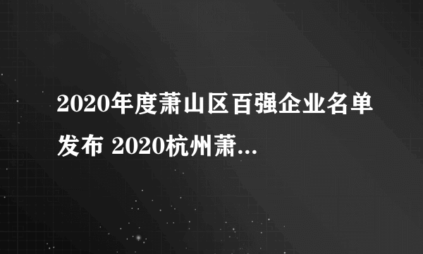 2020年度萧山区百强企业名单发布 2020杭州萧山区企业排行榜一览