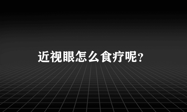 近视眼怎么食疗呢？