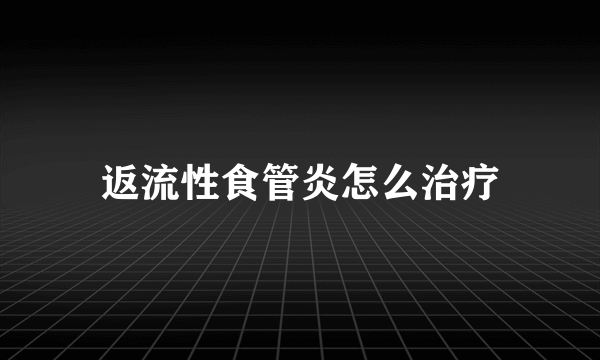 返流性食管炎怎么治疗