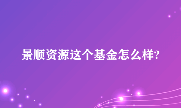 景顺资源这个基金怎么样?