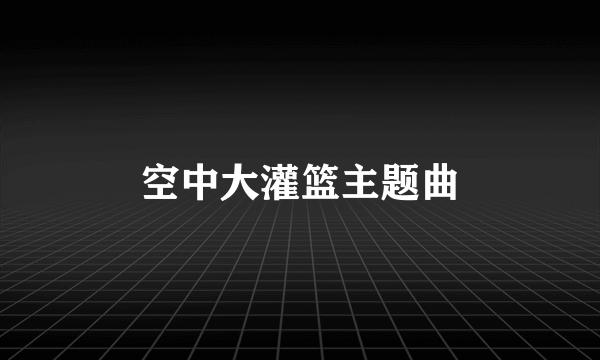 空中大灌篮主题曲