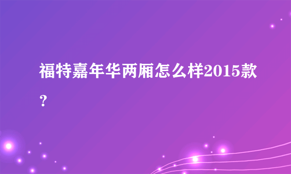 福特嘉年华两厢怎么样2015款？