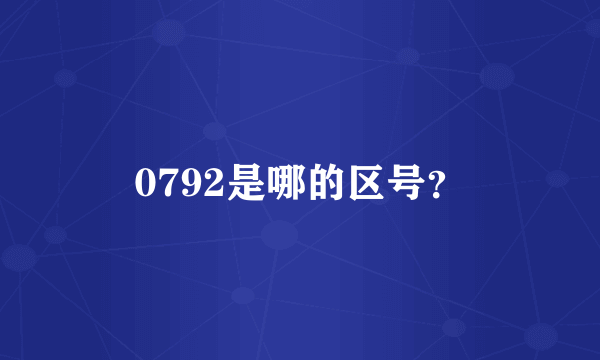 0792是哪的区号？