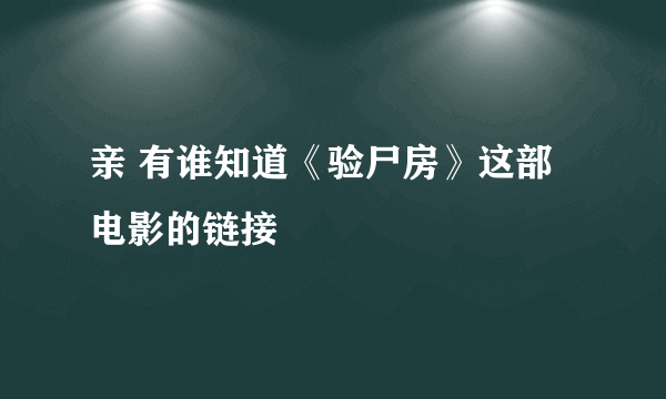 亲 有谁知道《验尸房》这部电影的链接