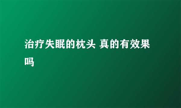 治疗失眠的枕头 真的有效果吗