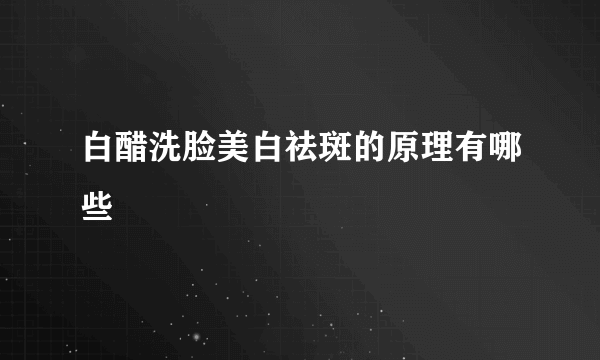 白醋洗脸美白祛斑的原理有哪些