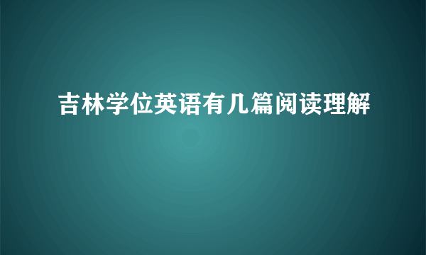 吉林学位英语有几篇阅读理解