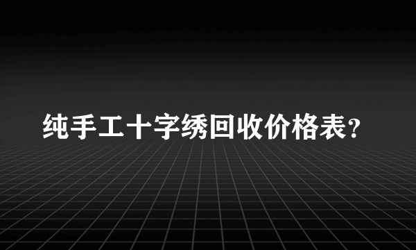 纯手工十字绣回收价格表？