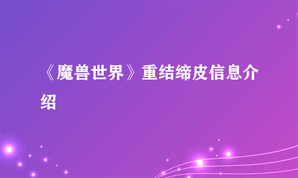 《魔兽世界》重结缔皮信息介绍