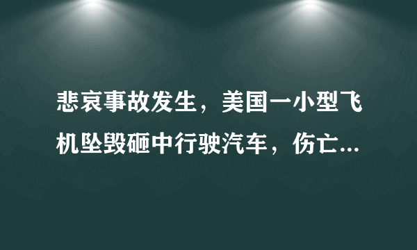 悲哀事故发生，美国一小型飞机坠毁砸中行驶汽车，伤亡情况怎么样？