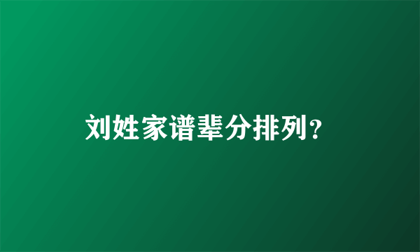 刘姓家谱辈分排列？