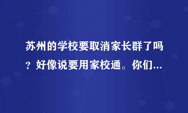 苏州的学校要取消家长群了吗？好像说要用家校通。你们认为这是什么原因？