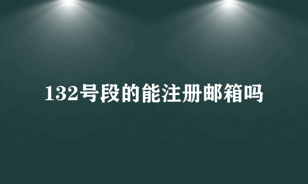 132号段的能注册邮箱吗