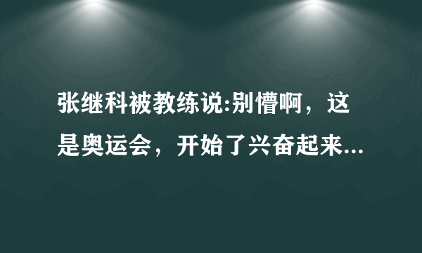 张继科被教练说:别懵啊，这是奥运会，开始了兴奋起来。是哪场比赛？