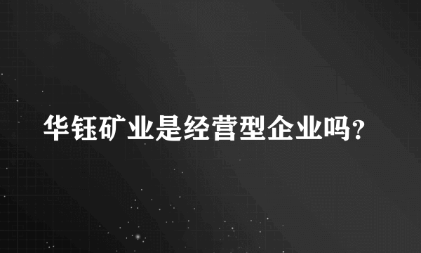 华钰矿业是经营型企业吗？