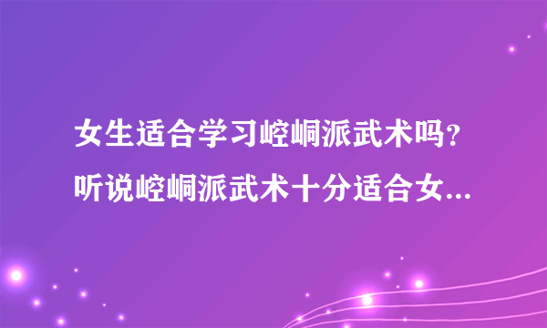 女生适合学习崆峒派武术吗？听说崆峒派武术十分适合女生，是这样的吗？