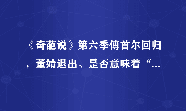 《奇葩说》第六季傅首尔回归，董婧退出。是否意味着“打架事件”，董婧理亏？