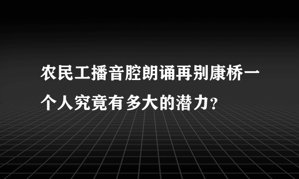 农民工播音腔朗诵再别康桥一个人究竟有多大的潜力？