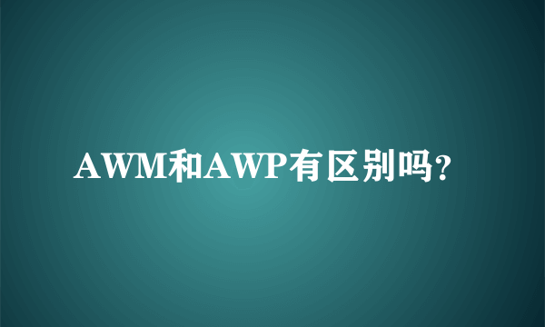 AWM和AWP有区别吗？