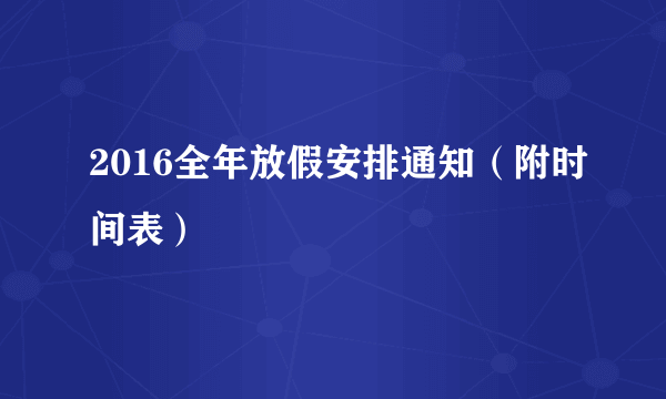 2016全年放假安排通知（附时间表）