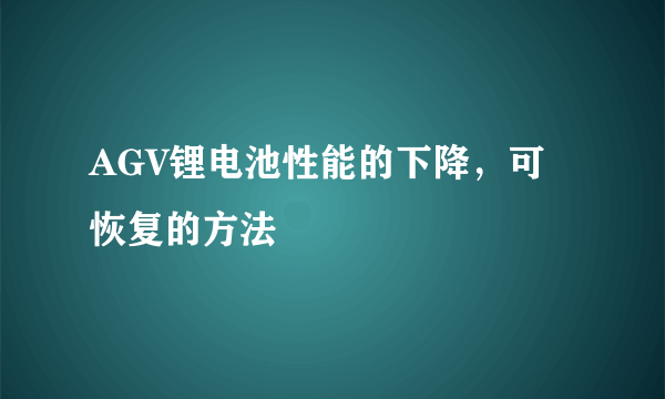 AGV锂电池性能的下降，可恢复的方法