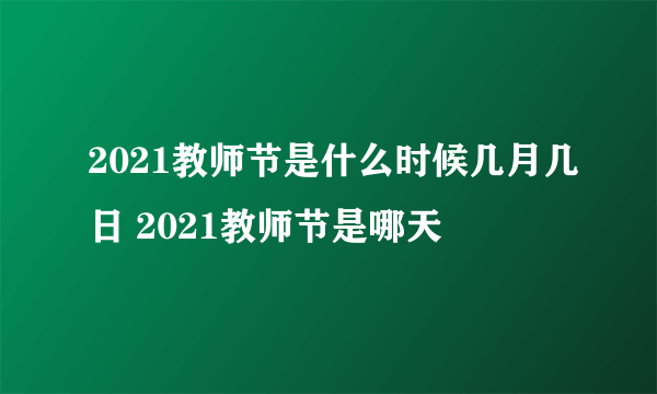 2021教师节是什么时候几月几日 2021教师节是哪天