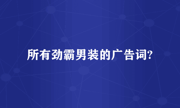 所有劲霸男装的广告词?