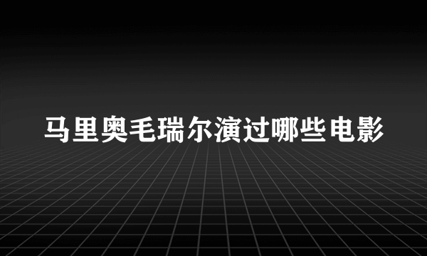 马里奥毛瑞尔演过哪些电影