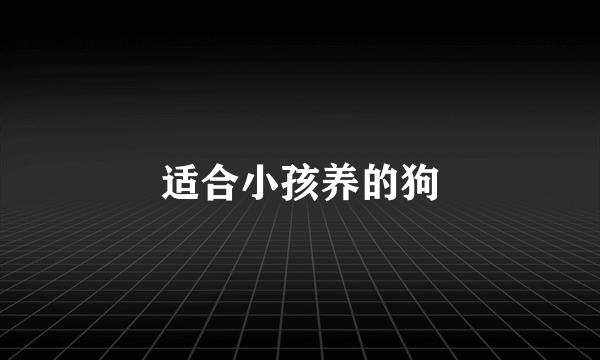 适合小孩养的狗